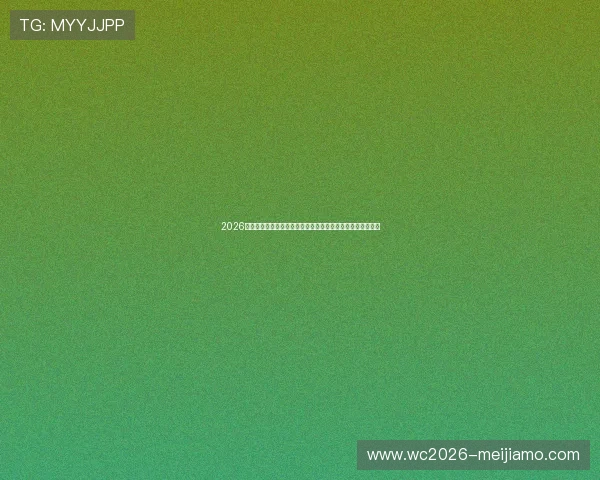 2026年世界杯奥地利对约旦比赛全程直播观看指南与赛事亮点解析 2026年世界杯奥地利对约旦比赛全程直播观看指南与赛事亮点解析